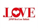 2008 - .LOVE J-POP Best Love Ballads