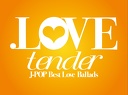 2012 - .Love tender ~J-pop Best Love Ballads~